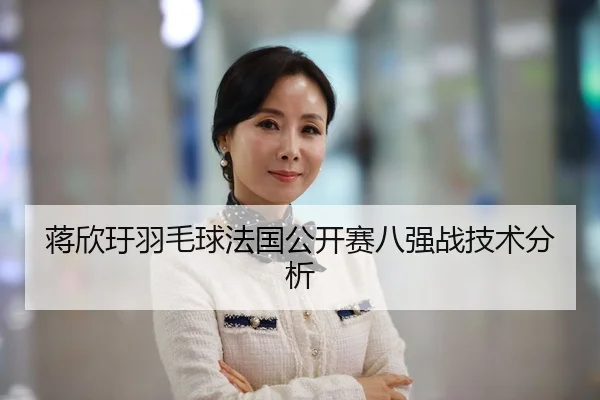蒋欣玗羽毛球法国公开赛八强战技术分析